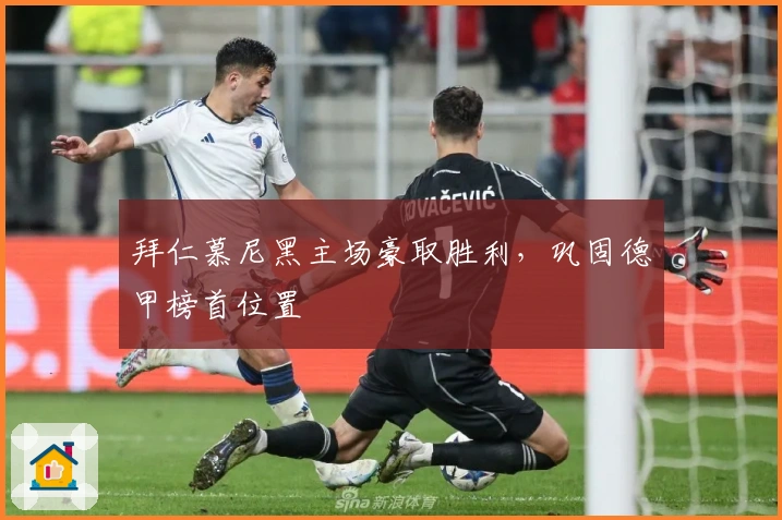 拜仁慕尼黑主场豪取胜利，巩固德甲榜首位置