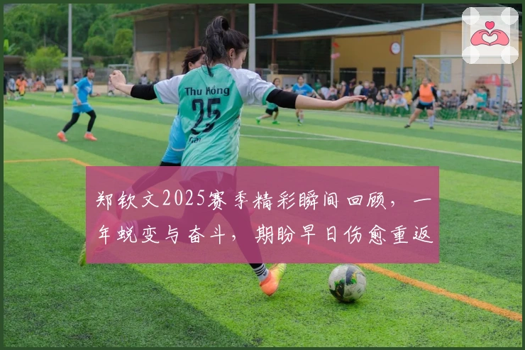 郑钦文2025赛季精彩瞬间回顾，一年蜕变与奋斗，期盼早日伤愈重返赛场