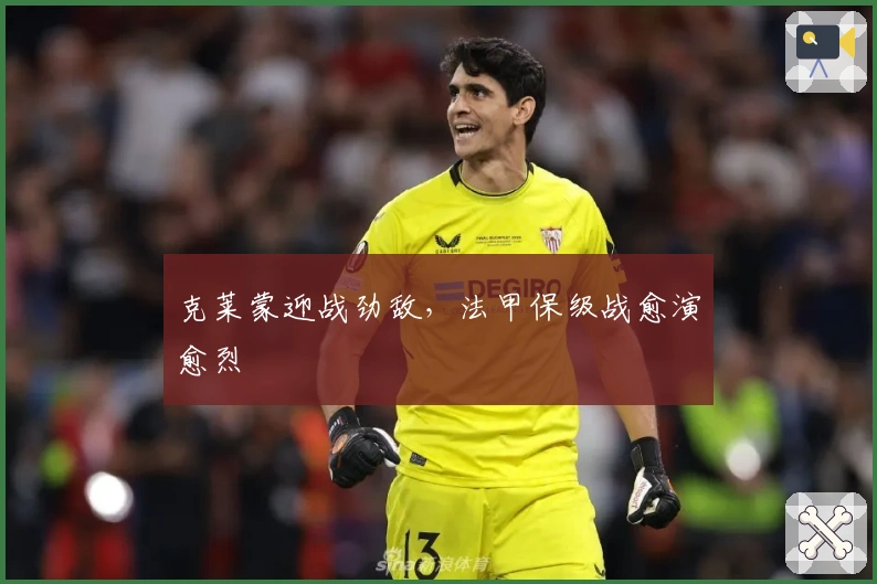 克莱蒙迎战劲敌，法甲保级战愈演愈烈