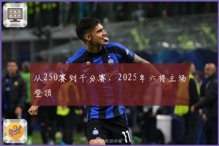 从250赛到千分赛，2025年六将主场登顶